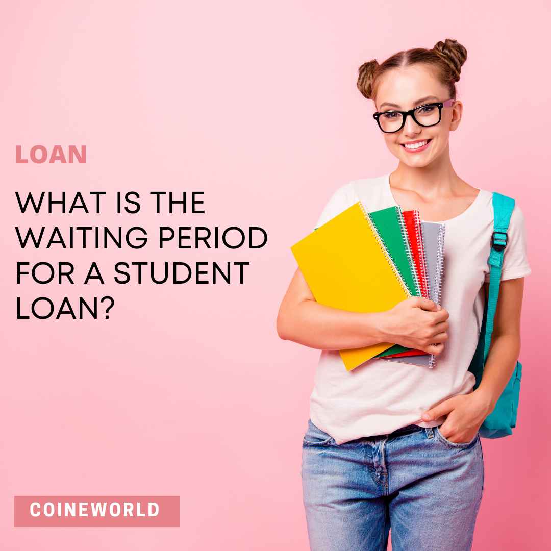 What Is The Waiting Period For A Student Loan?