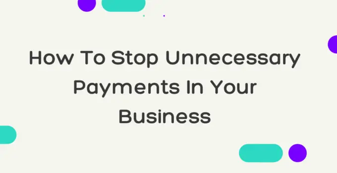 How To Stop Unnecessary Payments In Your Business
