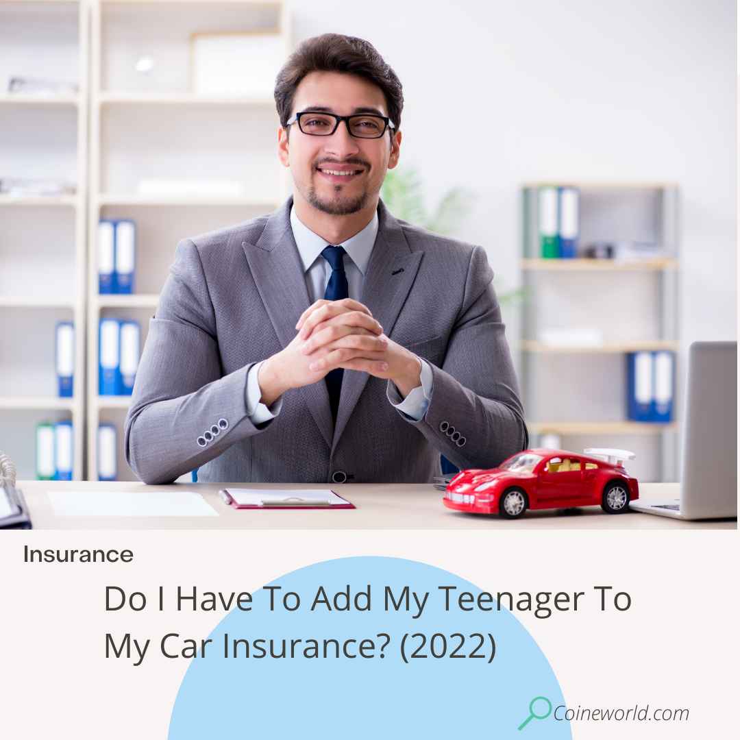Do I have to add my teenager to my car insurance? (2022)
