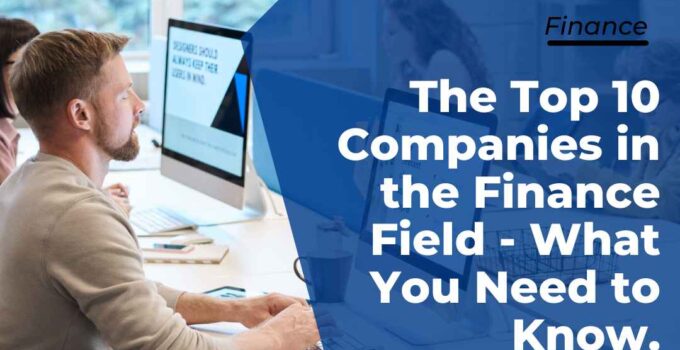 The Top 10 Companies in the Finance Field - What You Need to Know.