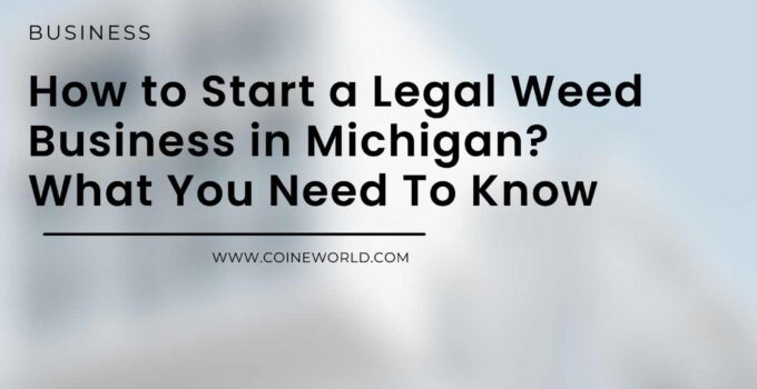 How to Start a Legal Weed Business in Michigan? What You Need To Know
